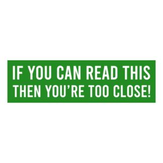 If You Can Read This Then You're Too Close Decal (Green)